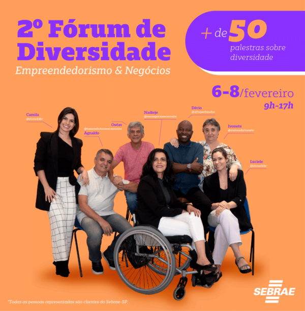 na imagem de fundo roxo, está escrito: “2º Fórum de Diversidade, empreendedorismo e negócios” em laranja e branco e “reserve a data para aprender sobre diversidade!” em branco. Sinalizado com elementos laranjas e roxos as informações: de 6 a 8 de fevereiro, das 09h às 17h. Na imagem, também há fotos de sete clientes Sebrae: Camila (@elonailsbr), mulher branca de cabelo castanho longo, de pé e vestindo blusa preta, blazer preto e calça de estampa quadriculada branca e preta; Agnaldo (@tojeansbolsaseacessorio), homem branco de cabelo curto e grisalho, sentado, vestindo camiseta polo branca e calça jeans; Oséas (@tojeansbolsaseacessorio), homem branco de cabelo curto e grisalho, sentado em uma banqueta, vestindo camiseta rosa e calça jeans; Nadieje (@neonegociosecarreira), mulher branca, de cabelo preto longo, sentada em cadeira de rodas, vestindo blusa preta, blazer preto e calça branca; Décio (@afopechinelos), homem preto, careca, sentado em banqueta, vestindo camisa social azul com mangas dobradas e calça preta; Ivonete (@mimosdaivonete), mulher branca de cabelo curto e grisalho, de pé, vestindo blusa estampada; Lucilele (@elonailsbr), mulher branca, de cabelo louro escuro preto e preso, sentada, vestindo uma blusa preta, com blazer preto e calça branca. Todos estão posicionados em frente a um fundo roxo. No canto inferior direito está aplicado o logotipo do Sebrae em branco sob elemento com fundo laranja.